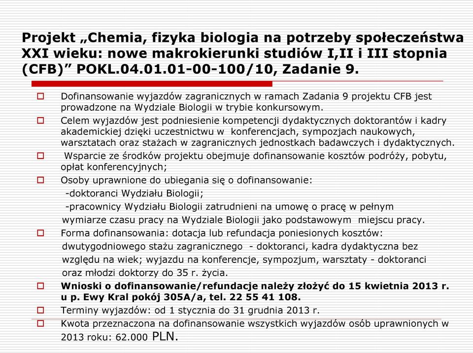 Celem wyjazdów jest podniesienie kompetencji dydaktycznych doktorantów i kadry akademickiej dzięki uczestnictwu w konferencjach, sympozjach naukowych, warsztatach oraz stażach w zagranicznych