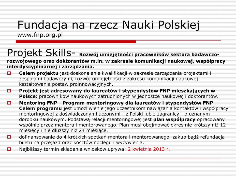 Celem projektu jest doskonalenie kwalifikacji w zakresie zarządzania projektami i zespołami badawczymi, rozwój umiejętności z zakresu komunikacji naukowej i kształtowanie postaw proinnowacyjnych.