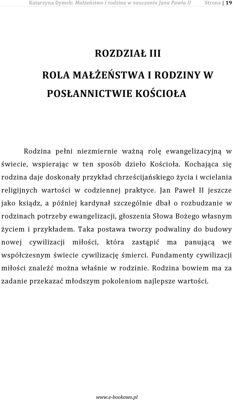 Jan Paweł II jeszcze jako ksiądz, a później kardynał szczególnie dbał o rozbudzanie w rodzinach potrzeby ewangelizacji, głoszenia Słowa Bożego własnym życiem i przykładem.