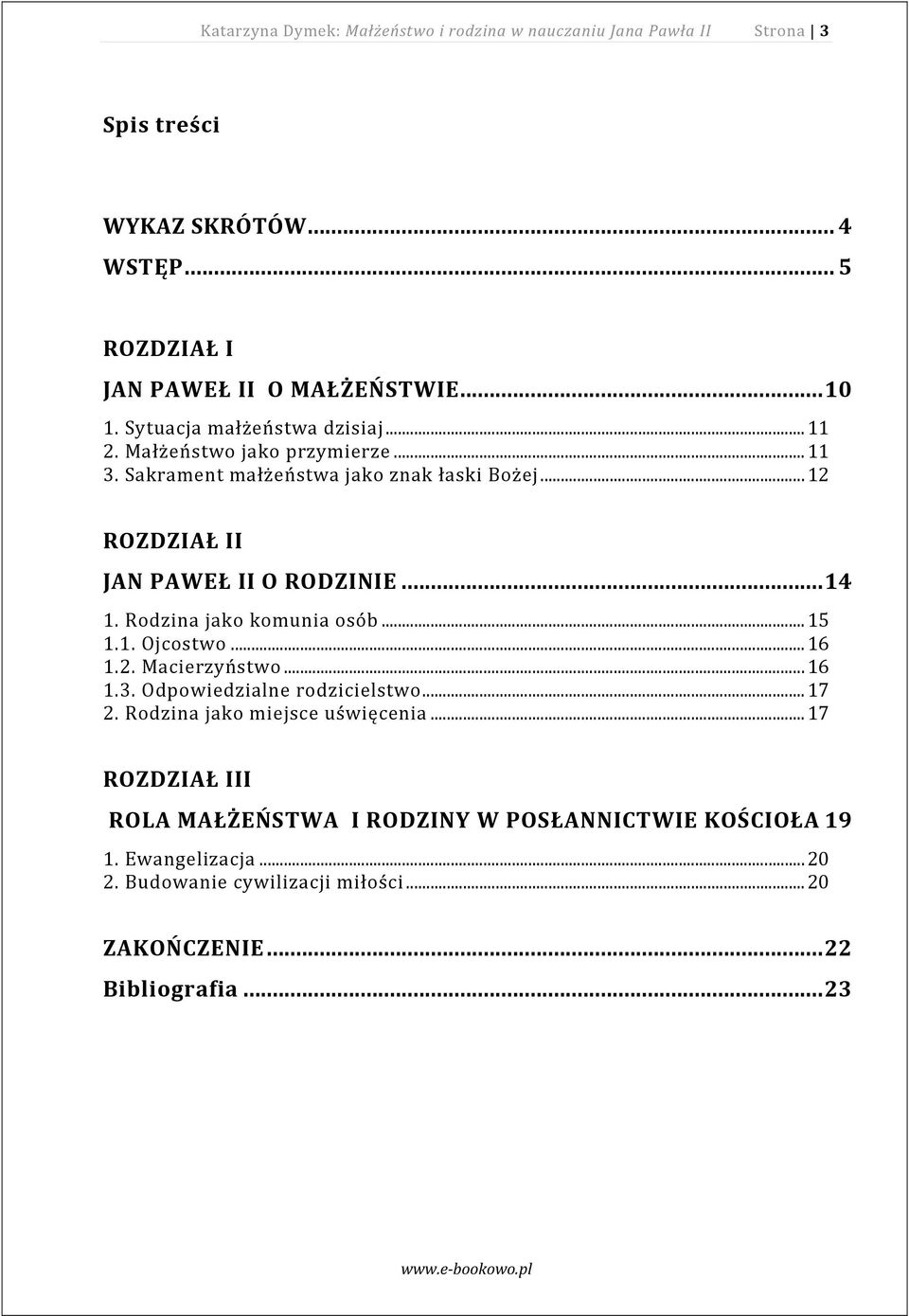 .. 14 1. Rodzina jako komunia osób... 15 1.1. Ojcostwo... 16 1.2. Macierzyństwo... 16 1.3. Odpowiedzialne rodzicielstwo... 17 2. Rodzina jako miejsce uświęcenia.