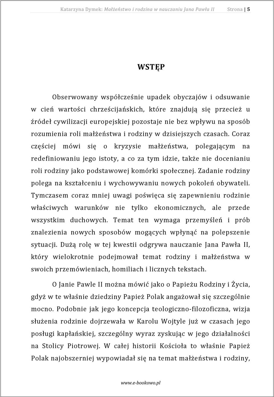 Coraz częściej mówi się o kryzysie małżeństwa, polegającym na redefiniowaniu jego istoty, a co za tym idzie, także nie docenianiu roli rodziny jako podstawowej komórki społecznej.