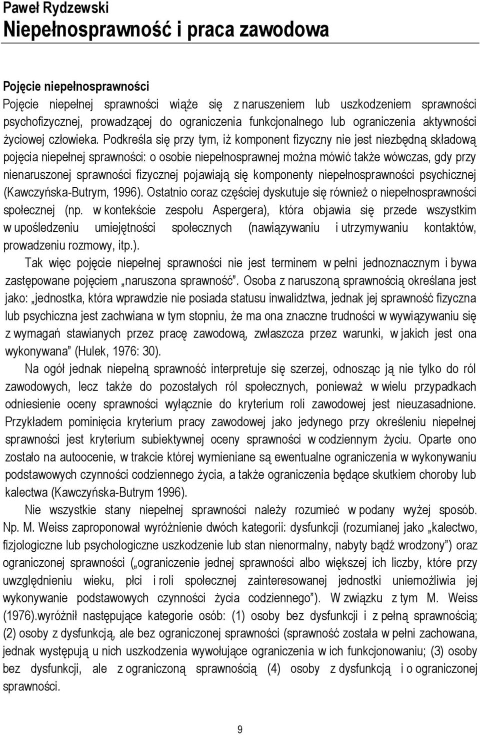 Podkreśla się przy tym, iż komponent fizyczny nie jest niezbędną składową pojęcia niepełnej sprawności: o osobie niepełnosprawnej można mówić także wówczas, gdy przy nienaruszonej sprawności