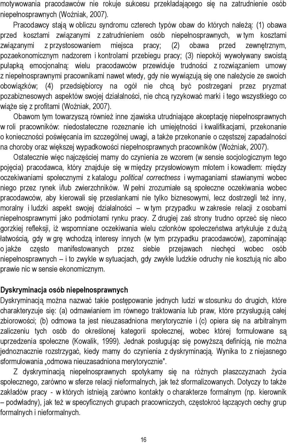 miejsca pracy; (2) obawa przed zewnętrznym, pozaekonomicznym nadzorem i kontrolami przebiegu pracy; (3) niepokój wywoływany swoistą pułapką emocjonalną: wielu pracodawców przewiduje trudności z