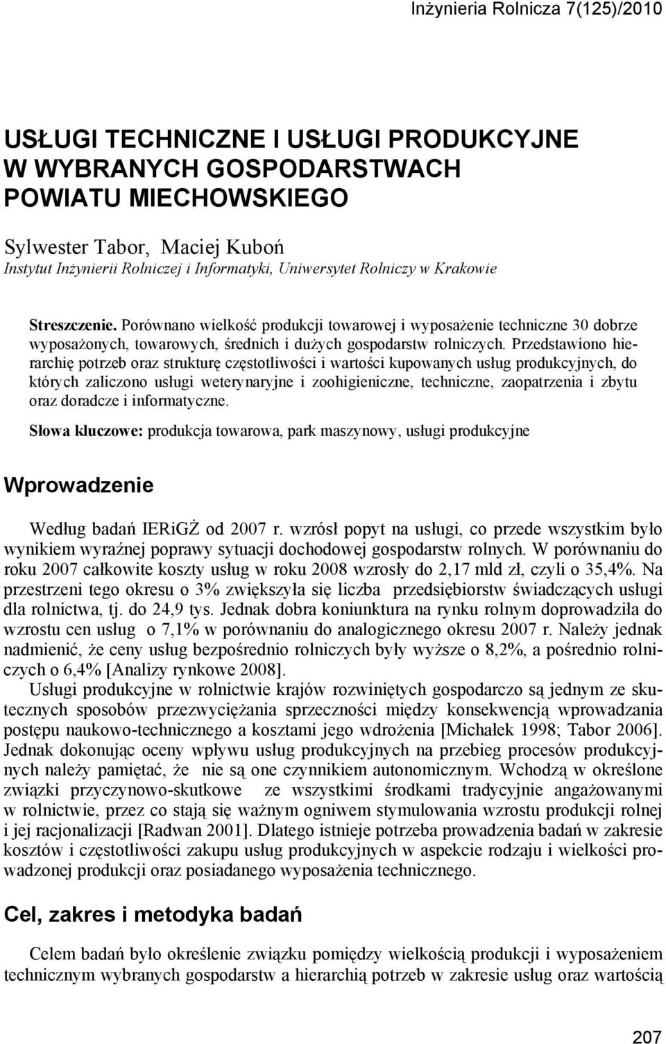 Przedstawiono hierarchię potrzeb oraz strukturę częstotliwości i wartości kupowanych usług produkcyjnych, do których zaliczono usługi weterynaryjne i zoohigieniczne, techniczne, zaopatrzenia i zbytu