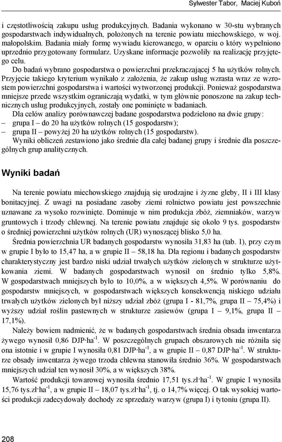 Do badań wybrano gospodarstwa o powierzchni przekraczającej 5 ha użytków rolnych.