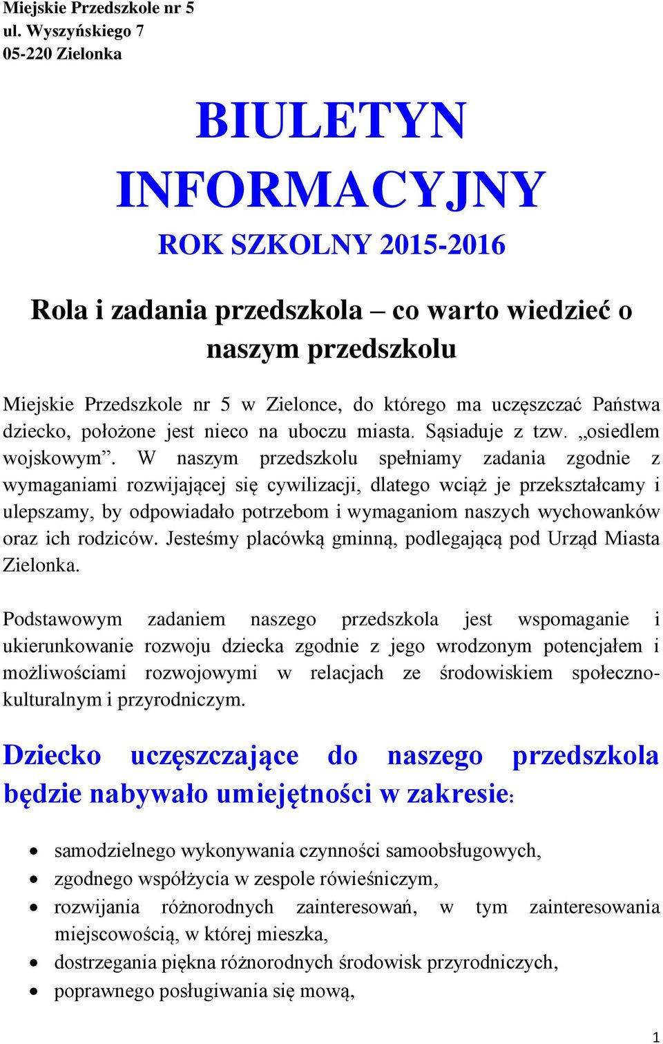 uczęszczać Państwa dziecko, położone jest nieco na uboczu miasta. Sąsiaduje z tzw. osiedlem wojskowym.