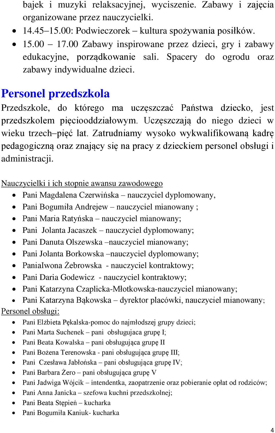 Personel przedszkola Przedszkole, do którego ma uczęszczać Państwa dziecko, jest przedszkolem pięciooddziałowym. Uczęszczają do niego dzieci w wieku trzech pięć lat.