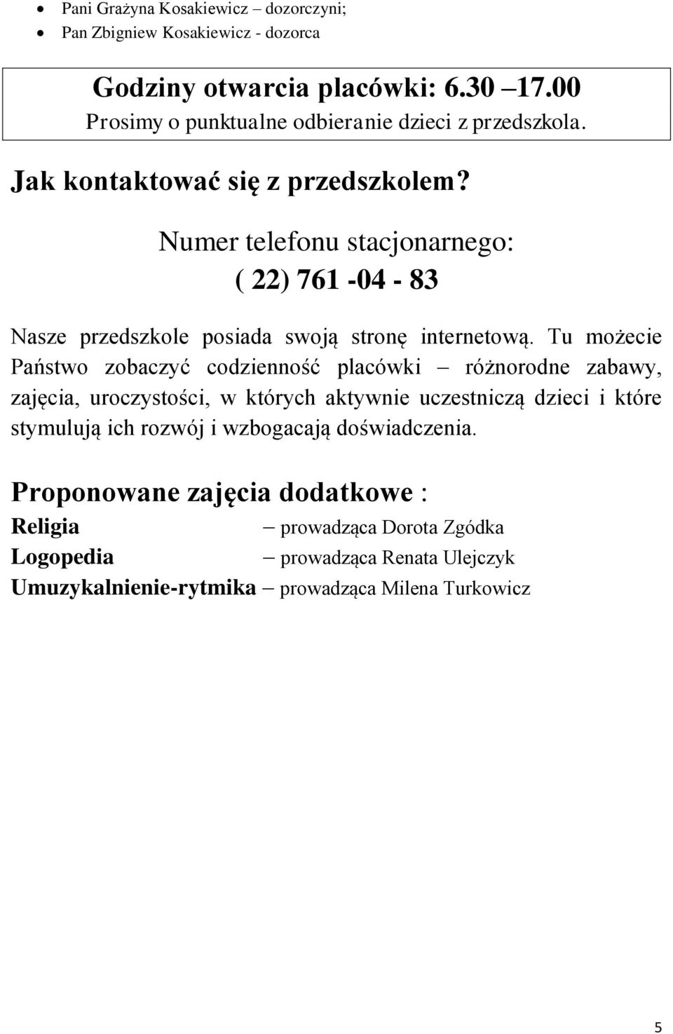 Numer telefonu stacjonarnego: ( 22) 761-04 - 83 Nasze przedszkole posiada swoją stronę internetową.