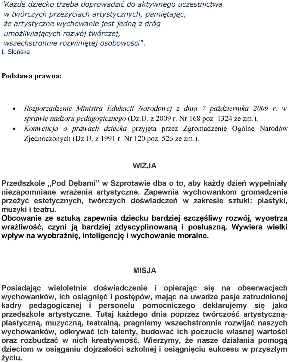 Nr 168 poz. 1324 ze zm.), Konwencja o prawach dziecka przyjęta przez Zgromadzenie Ogólne Narodów Zjednoczonych (Dz.U. z 1991 r. Nr 120 poz. 526 ze zm.). WIZJA Przedszkole Pod Dębami w Szprotawie dba o to, aby każdy dzień wypełniały niezapomniane wrażenia artystyczne.