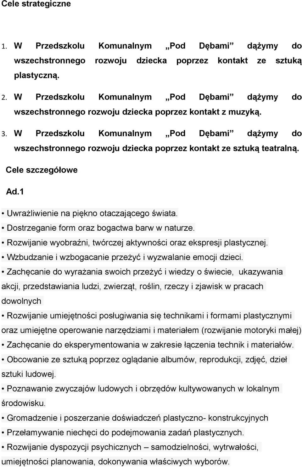 W Przedszkolu Komunalnym Pod Dębami dążymy do wszechstronnego rozwoju dziecka poprzez kontakt ze sztuką teatralną. Cele szczegółowe Ad.1 Uwrażliwienie na piękno otaczającego świata.