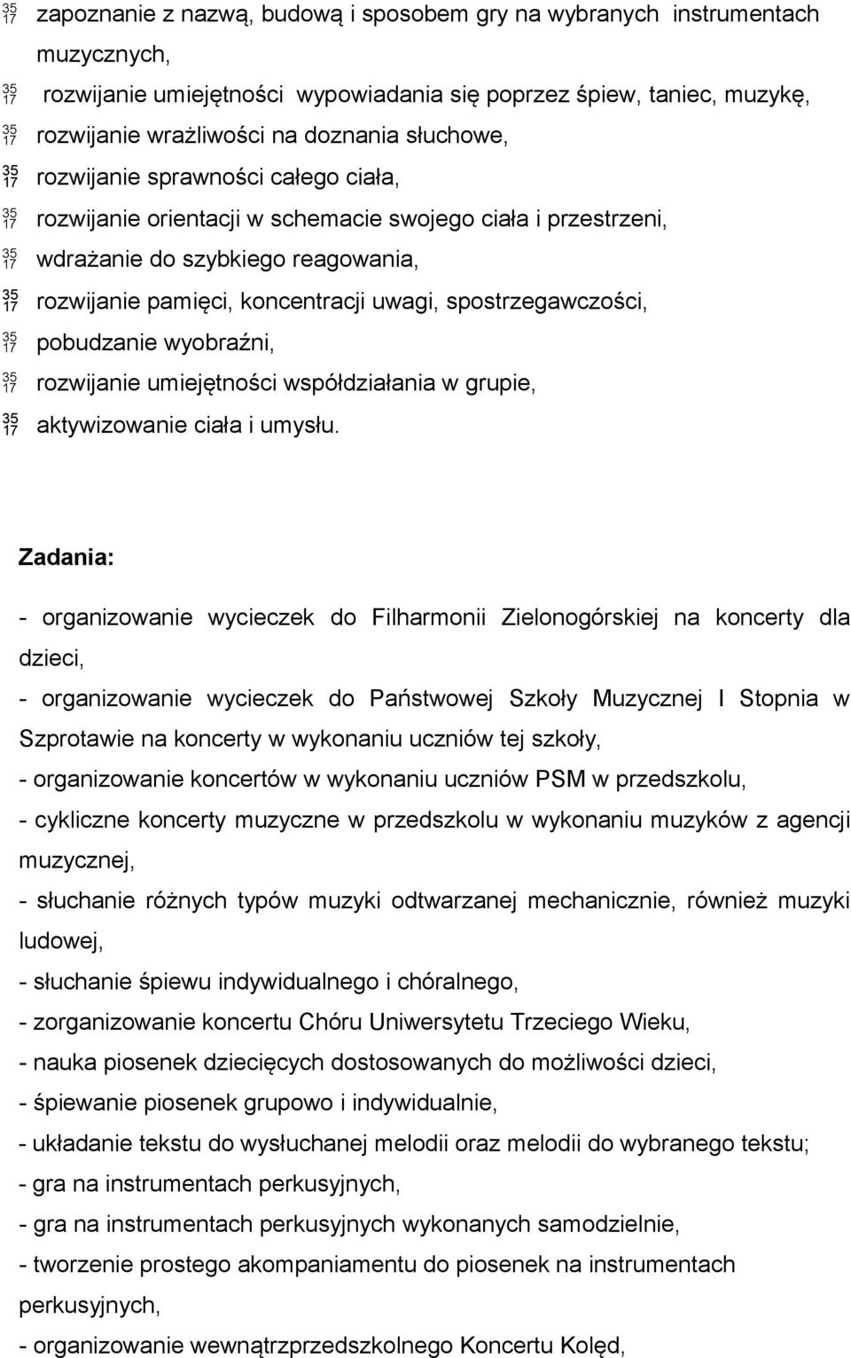 pobudzanie wyobraźni, rozwijanie umiejętności współdziałania w grupie, aktywizowanie ciała i umysłu.