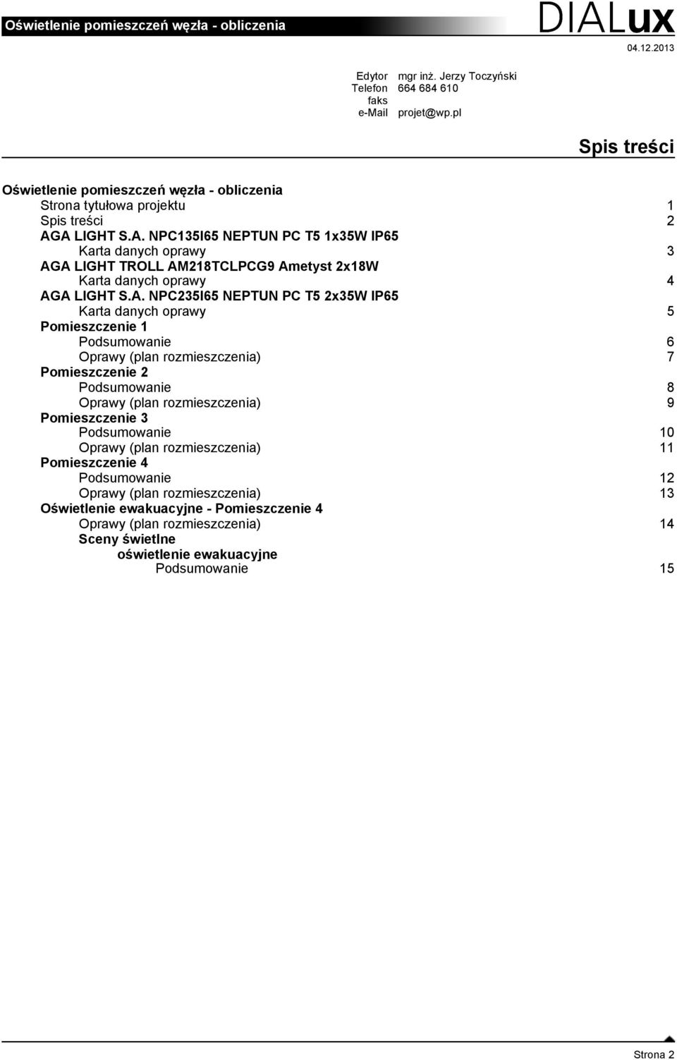 2x35W IP65 Karta danych oprawy 5 Pomieszczenie 1 Podsumowanie 6 Oprawy (plan rozmieszczenia) 7 Pomieszczenie 2 Podsumowanie 8 Oprawy (plan rozmieszczenia) 9 Pomieszczenie 3