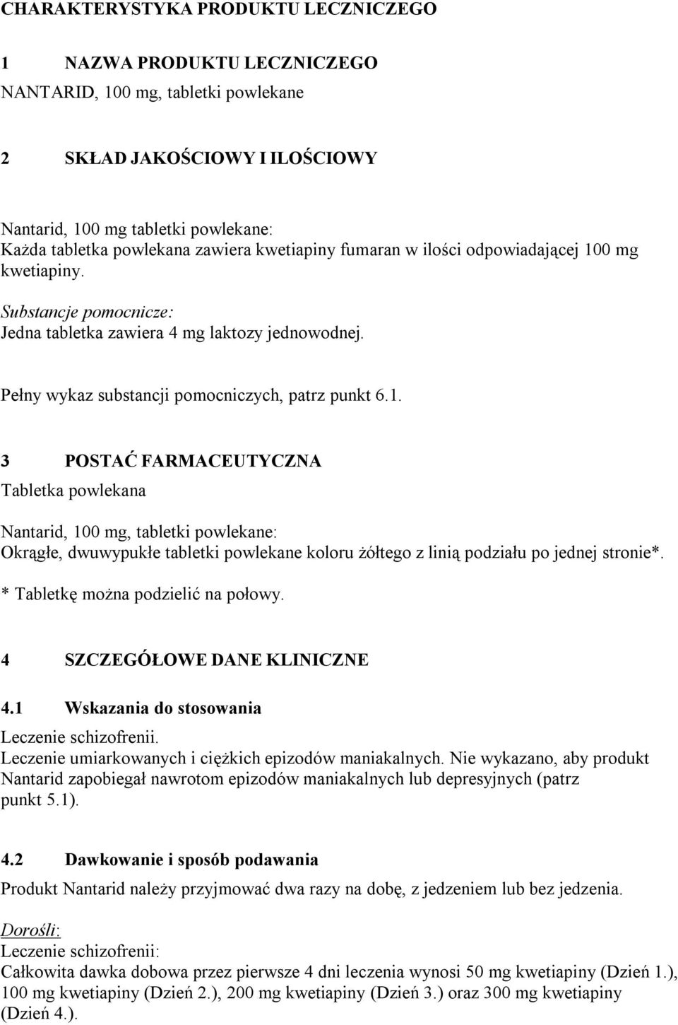 0 mg kwetiapiny. Substancje pomocnicze: Jedna tabletka zawiera 4 mg laktozy jednowodnej. Pełny wykaz substancji pomocniczych, patrz punkt 6.1.