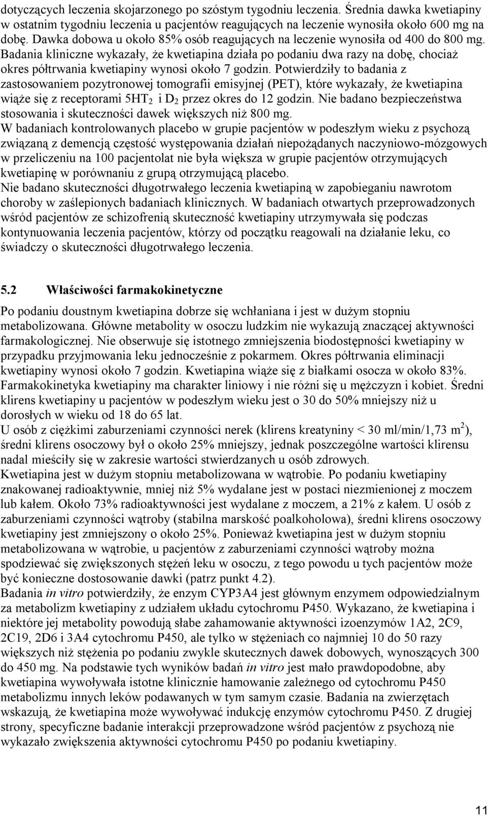 Badania kliniczne wykazały, że kwetiapina działa po podaniu dwa razy na dobę, chociaż okres półtrwania kwetiapiny wynosi około 7 godzin.