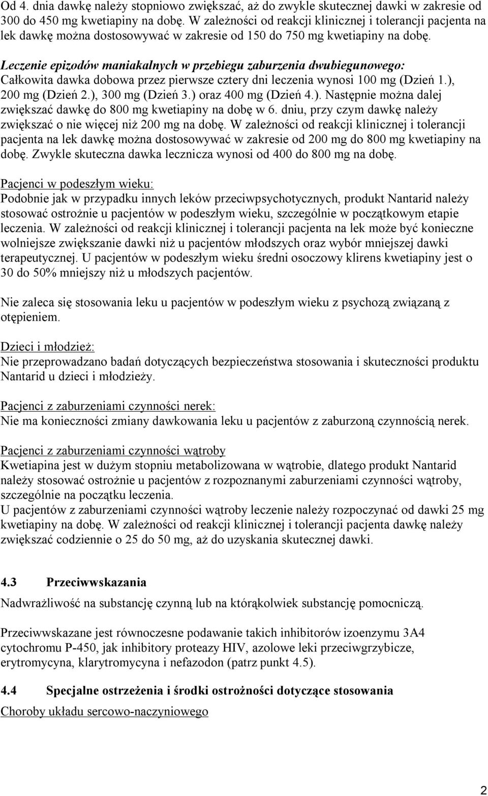 Leczenie epizodów maniakalnych w przebiegu zaburzenia dwubiegunowego: Całkowita dawka dobowa przez pierwsze cztery dni leczenia wynosi 100 mg (Dzień 1.), 200 mg (Dzień 2.), 300 mg (Dzień 3.