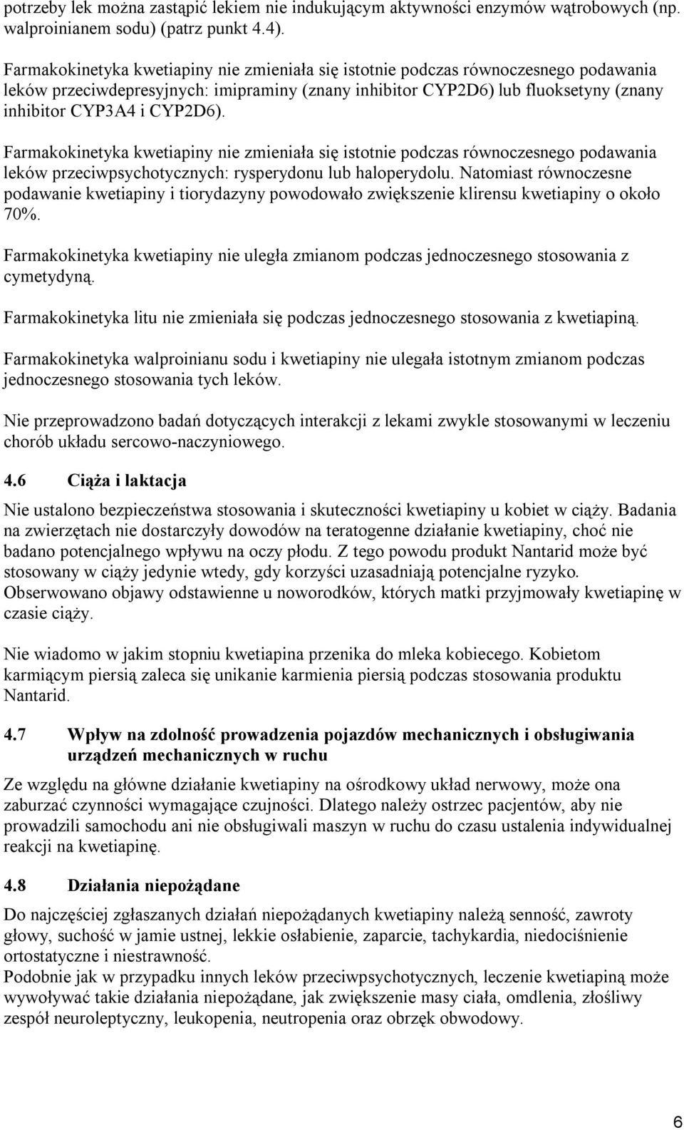 Farmakokinetyka kwetiapiny nie zmieniała się istotnie podczas równoczesnego podawania leków przeciwpsychotycznych: rysperydonu lub haloperydolu.