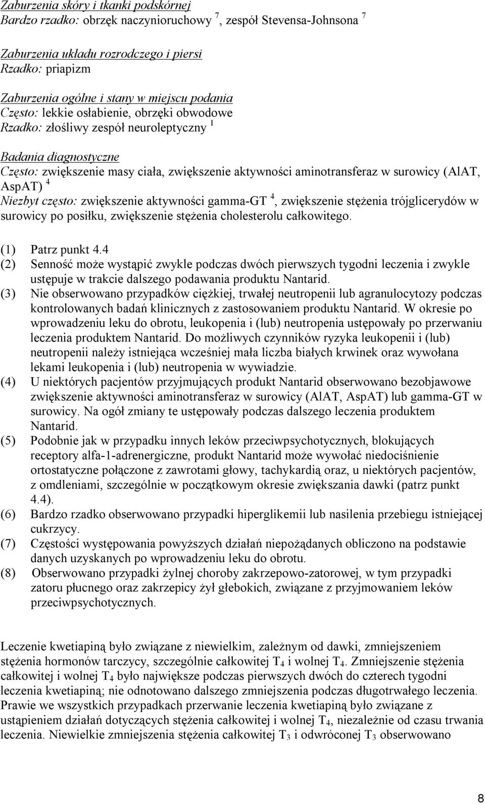 (AlAT, AspAT) 4 Niezbyt często: zwiększenie aktywności gamma-gt 4, zwiększenie stężenia trójglicerydów w surowicy po posiłku, zwiększenie stężenia cholesterolu całkowitego. (1) Patrz punkt 4.