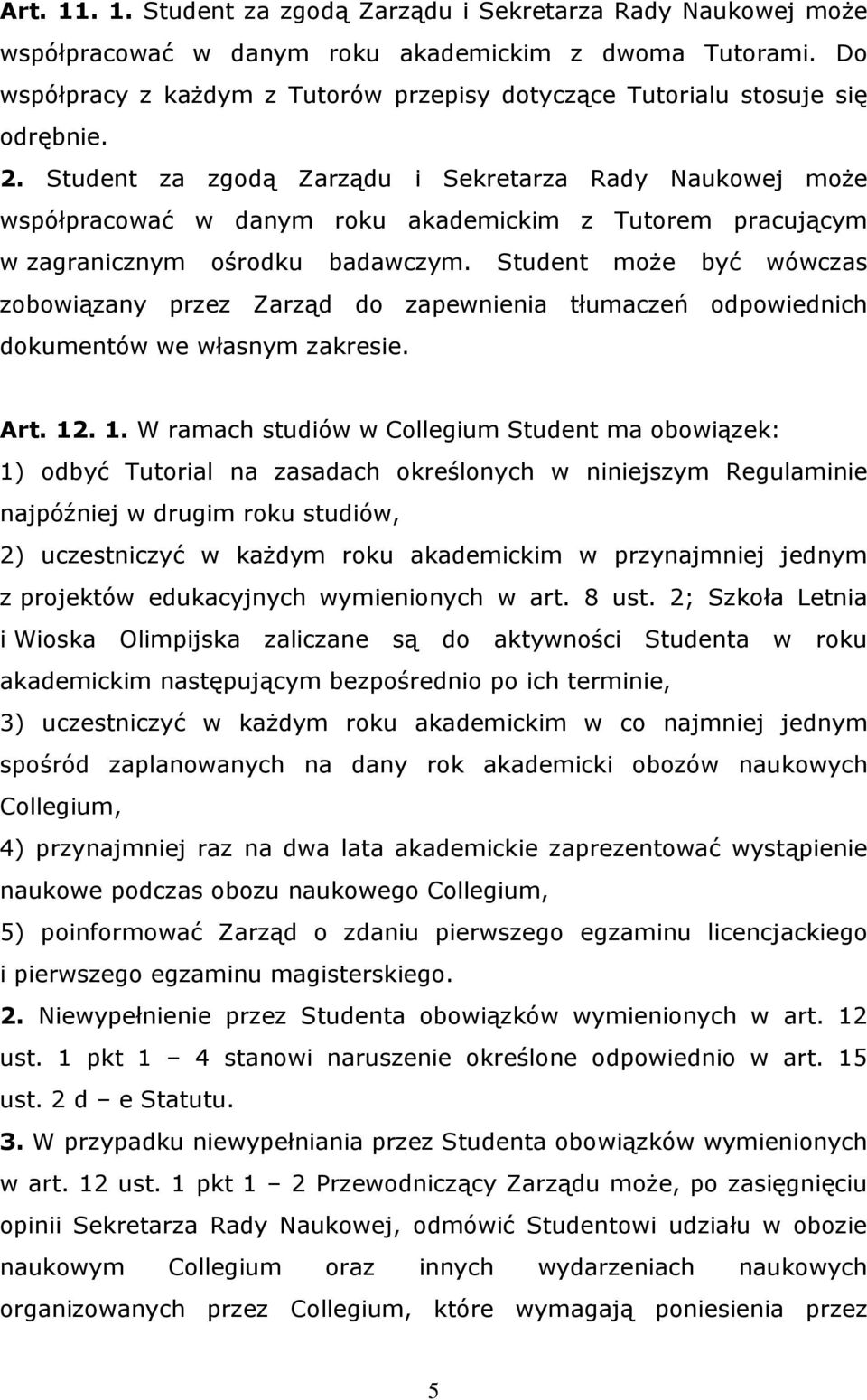 Student za zgodą Zarządu i Sekretarza Rady Naukowej może współpracować w danym roku akademickim z Tutorem pracującym w zagranicznym ośrodku badawczym.