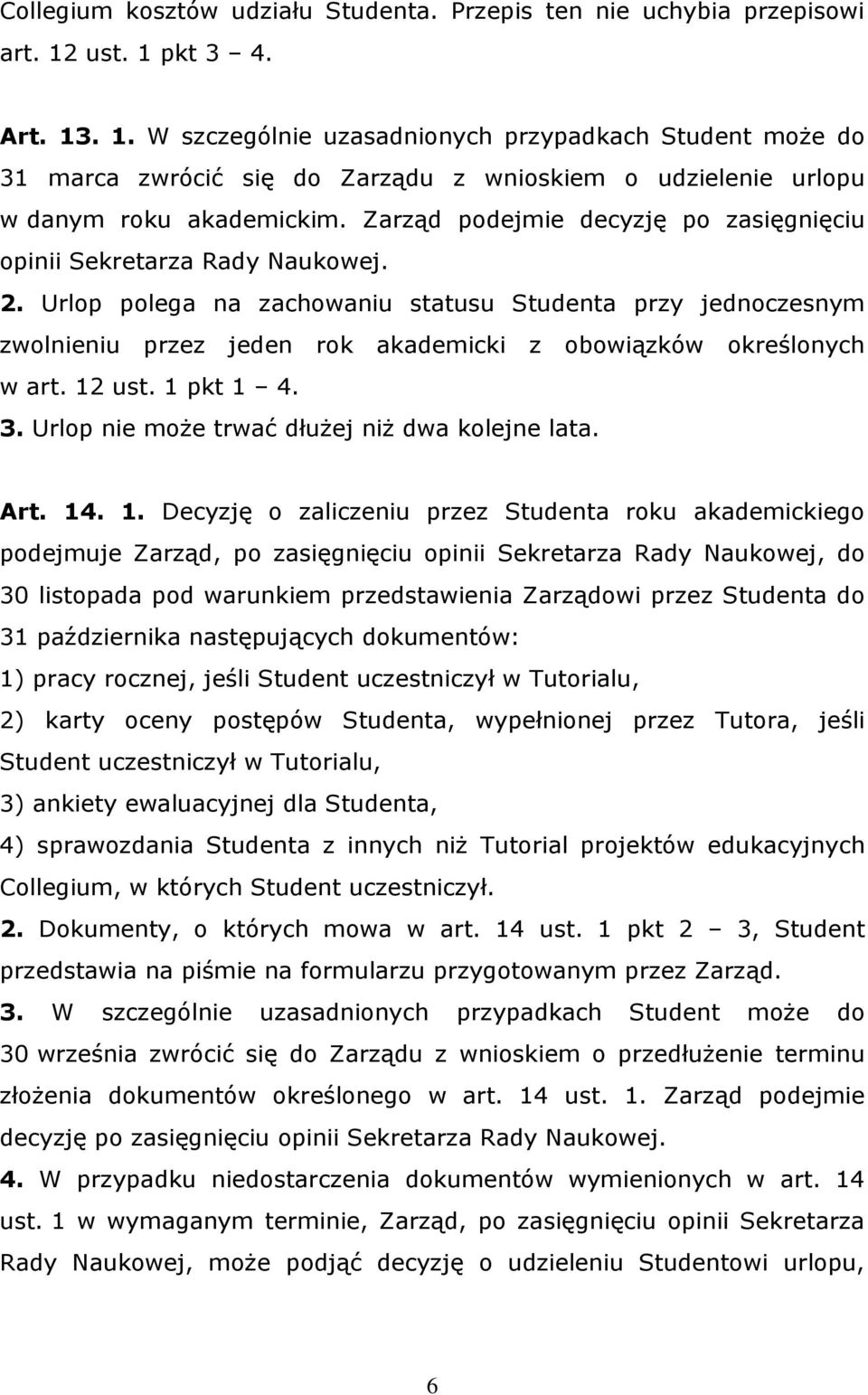 Zarząd podejmie decyzję po zasięgnięciu opinii Sekretarza Rady Naukowej. 2.