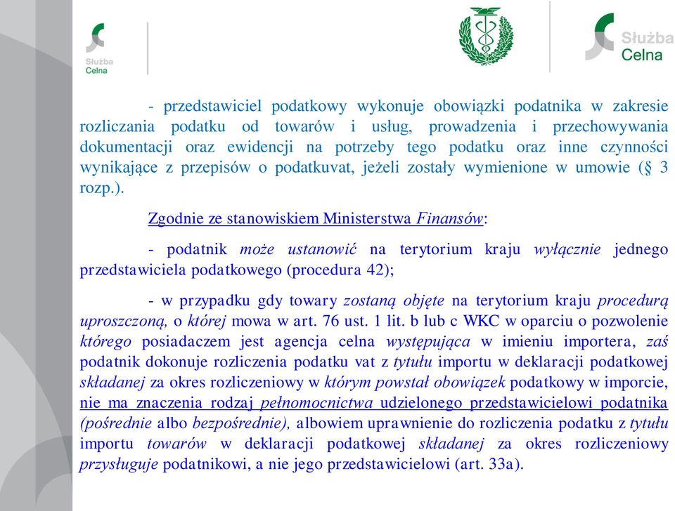 Zgodnie ze stanowiskiem Ministerstwa Finansów: - podatnik może ustanowić na terytorium kraju wyłącznie jednego przedstawiciela podatkowego (procedura 42); - w przypadku gdy towary zostaną objęte na