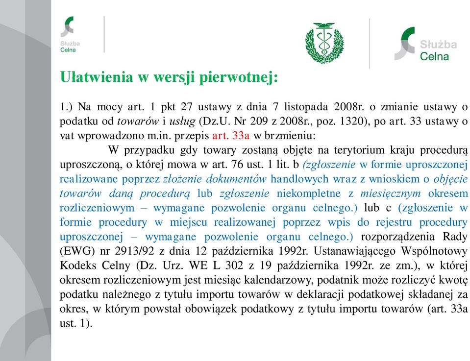 b (zgłoszenie w formie uproszczonej realizowane poprzez złożenie dokumentów handlowych wraz z wnioskiem o objęcie towarów daną procedurą lub zgłoszenie niekompletne z miesięcznym okresem