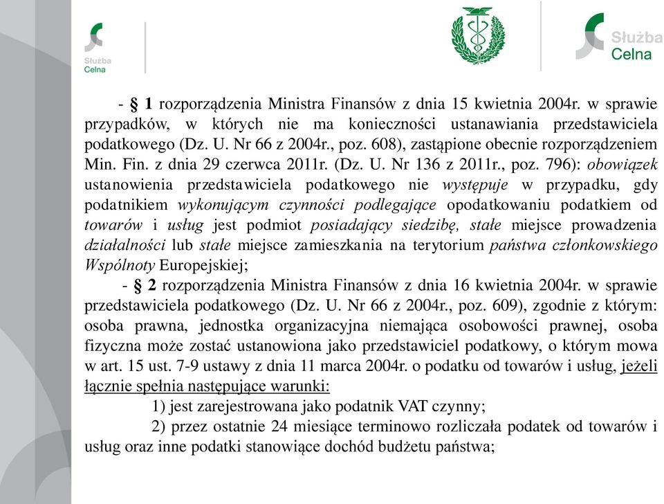 796): obowiązek ustanowienia przedstawiciela podatkowego nie występuje w przypadku, gdy podatnikiem wykonującym czynności podlegające opodatkowaniu podatkiem od towarów i usług jest podmiot