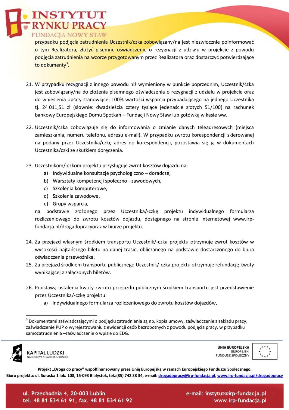 W przypadku rezygnacji z innego powodu niż wymieniony w punkcie poprzednim, Uczestnik/czka jest zobowiązany/na do złożenia pisemnego oświadczenia o rezygnacji z udziału w projekcie oraz do wniesienia