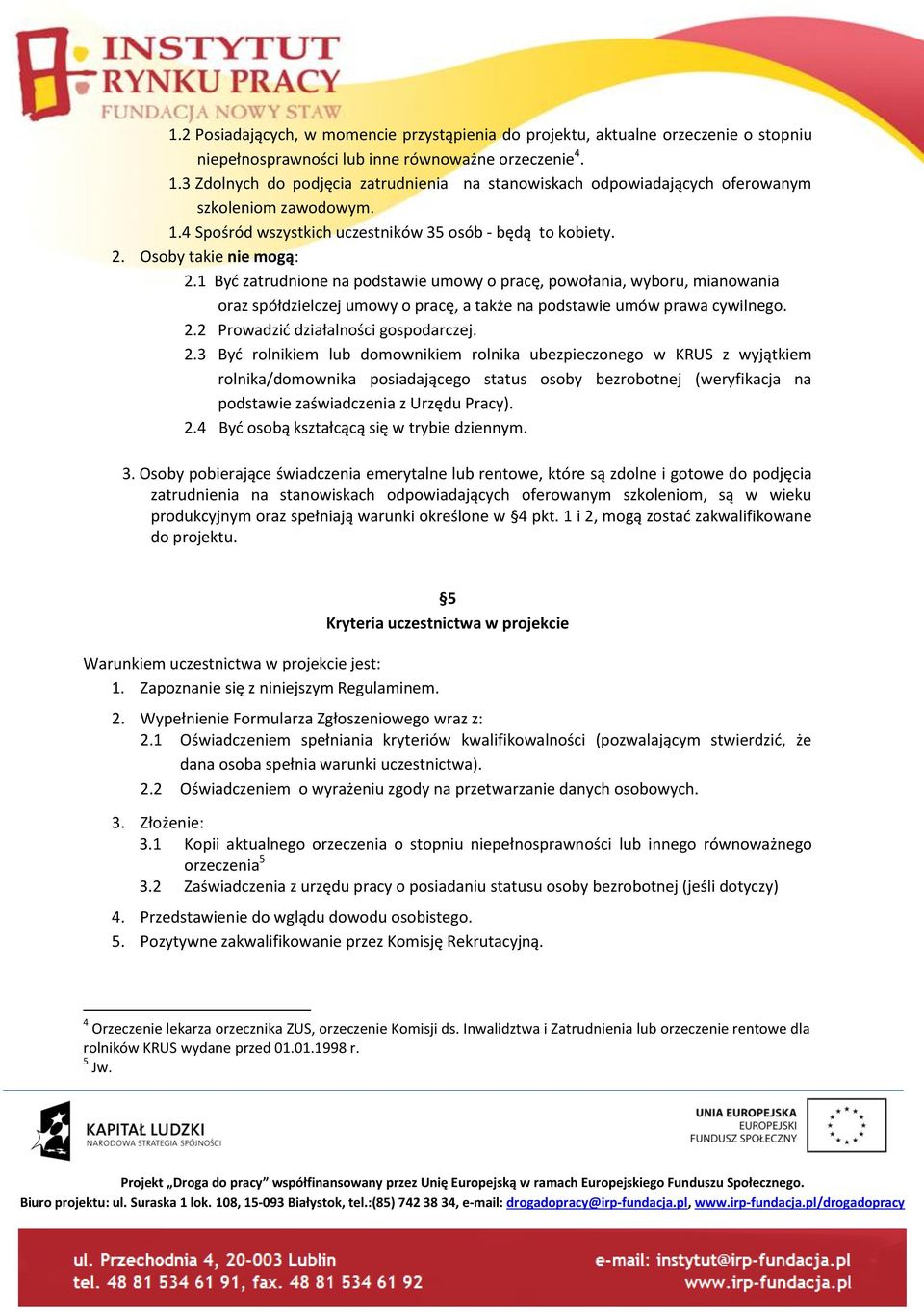 1 Być zatrudnione na podstawie umowy o pracę, powołania, wyboru, mianowania oraz spółdzielczej umowy o pracę, a także na podstawie umów prawa cywilnego. 2.