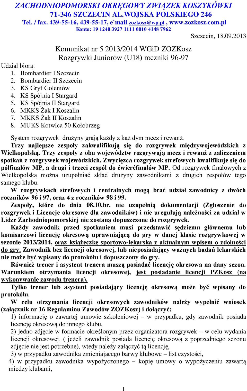 Bombardier II Szczecin 3. KS Gryf Goleniów 4. KS Spójnia I Stargard 5. KS Spójnia II Stargard 6. MKKS Żak I Koszalin 7. MKKS Żak II Koszalin 8.