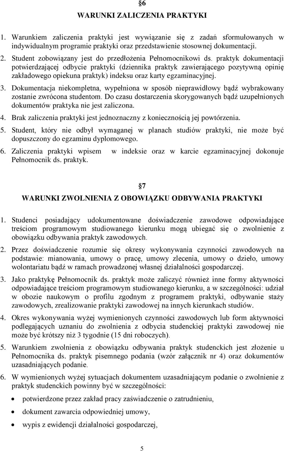 praktyk dokumentacji potwierdzającej odbycie praktyki (dziennika praktyk zawierającego pozytywną opinię zakładowego opiekuna praktyk) indeksu oraz karty egzaminacyjnej. 3.