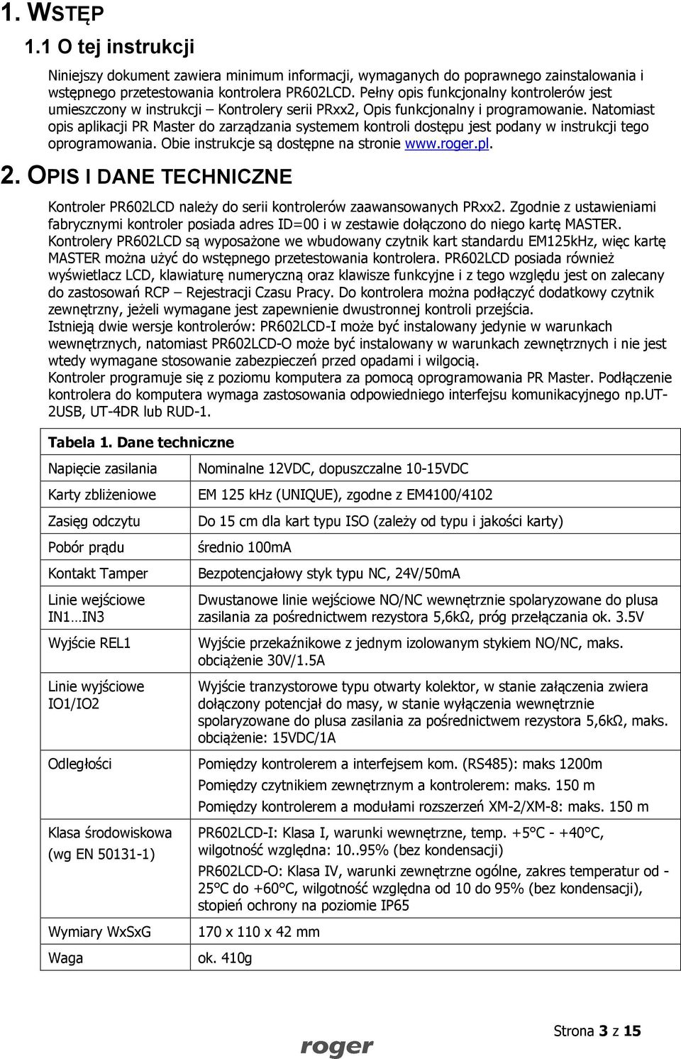 Natomiast opis aplikacji PR Master do zarządzania systemem kontroli dostępu jest podany w instrukcji tego oprogramowania. Obie instrukcje są dostępne na stronie www.roger.pl. 2.