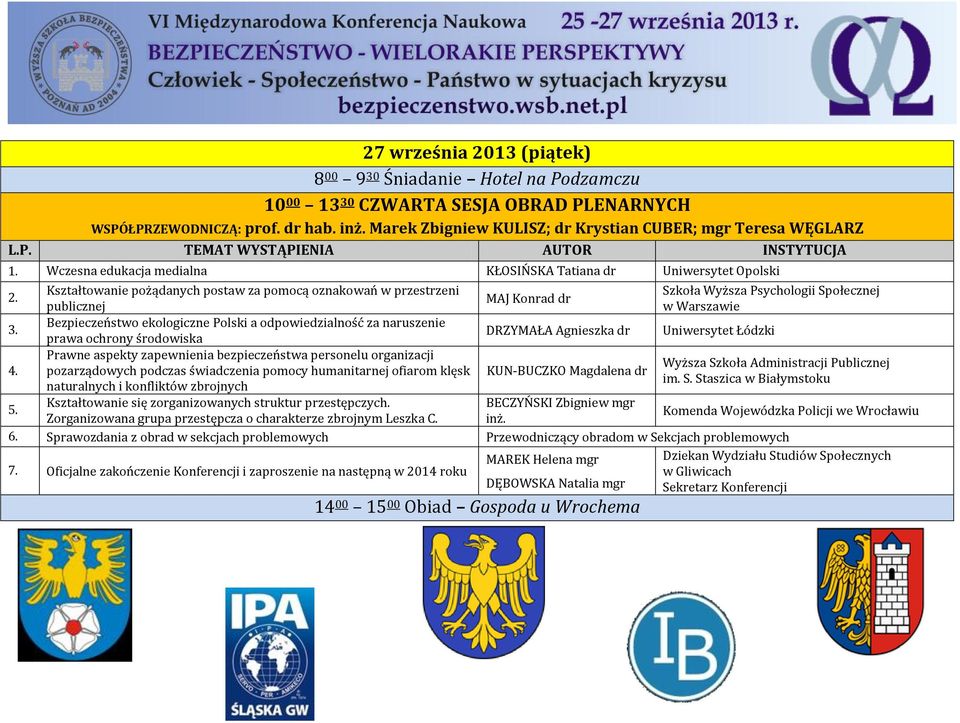 Wczesna edukacja medialna KŁOSIŃSKA Tatiana dr Uniwersytet Opolski Kształtowanie pożądanych postaw za pomocą oznakowań w przestrzeni Szkoła Wyższa Psychologii Społecznej MAJ Konrad dr publicznej w