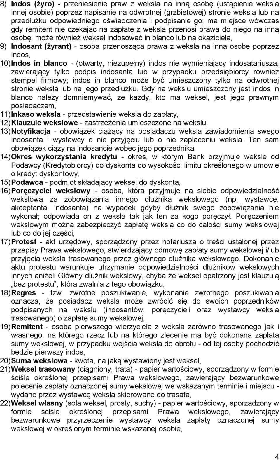 - osoba przenosząca prawa z weksla na inną osobę poprzez indos, 10) Indos in blanco - (otwarty, niezupełny) indos nie wymieniający indosatariusza, zawierający tylko podpis indosanta lub w przypadku