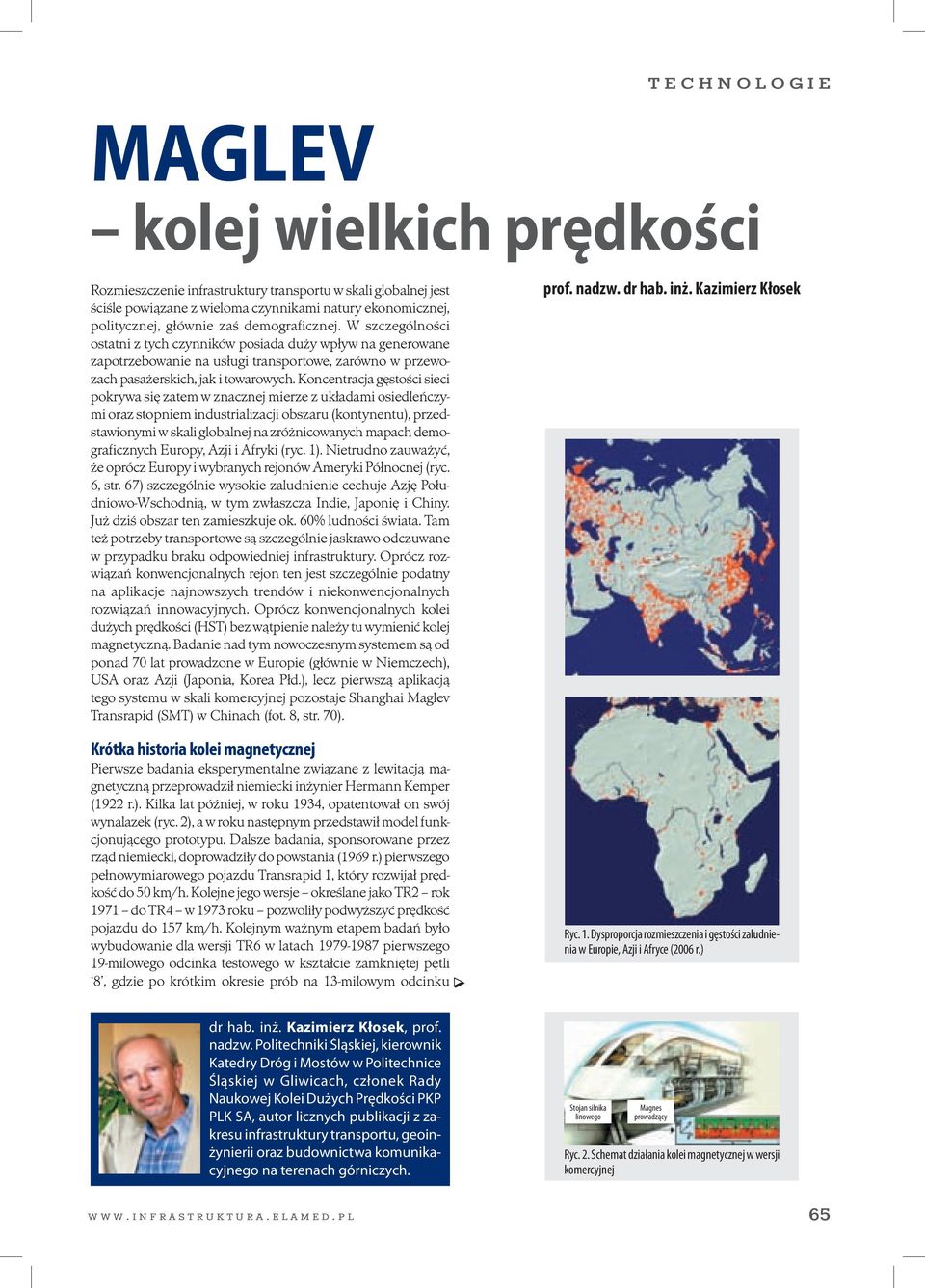 Koncentracja gęstości sieci pokrywa się zatem w znacznej mierze z układami osiedleńczymi oraz stopniem industrializacji obszaru (kontynentu), przedstawionymi w skali globalnej na zróżnicowanych