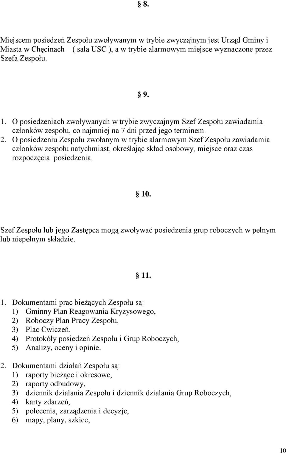 O posiedzeniu Zespołu zwołanym w trybie alarmowym Szef Zespołu zawiadamia członków zespołu natychmiast, określając skład osobowy, miejsce oraz czas rozpoczęcia posiedzenia. 10.