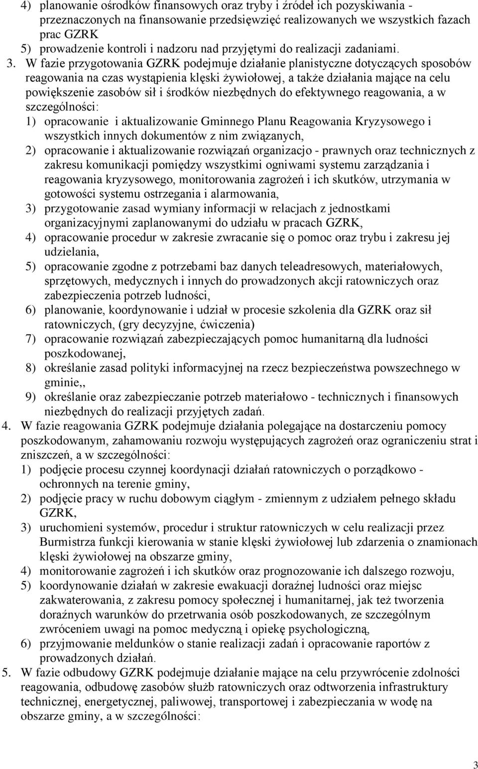 W fazie przygotowania GZRK podejmuje działanie planistyczne dotyczących sposobów reagowania na czas wystąpienia klęski Ŝywiołowej, a takŝe działania mające na celu powiększenie zasobów sił i środków