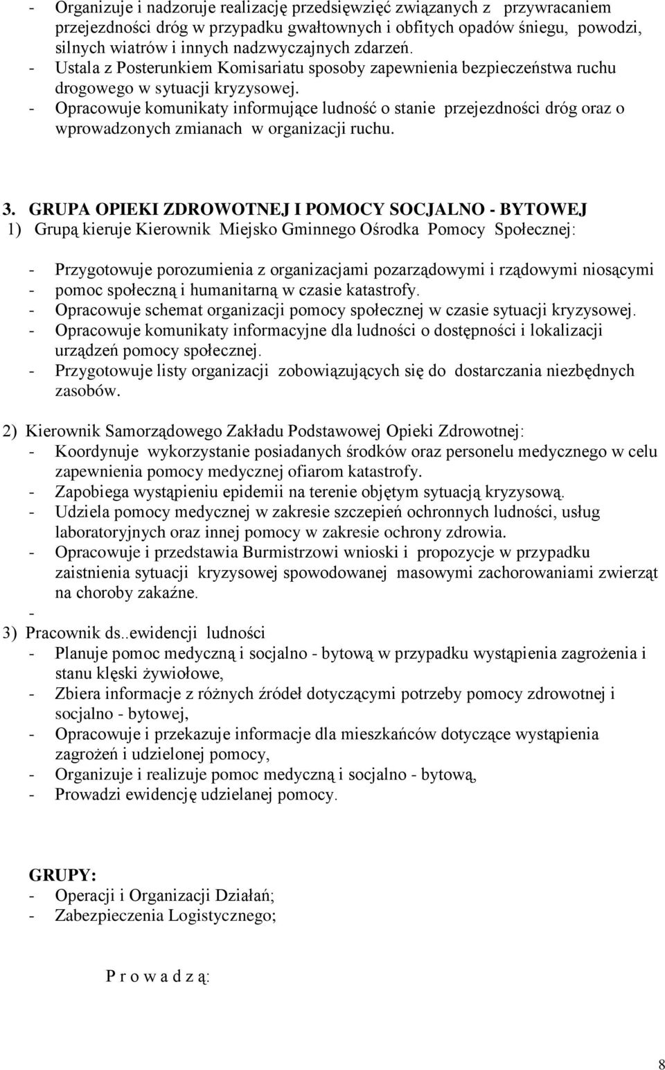 - Opracowuje komunikaty informujące ludność o stanie przejezdności dróg oraz o wprowadzonych zmianach w organizacji ruchu. 3.