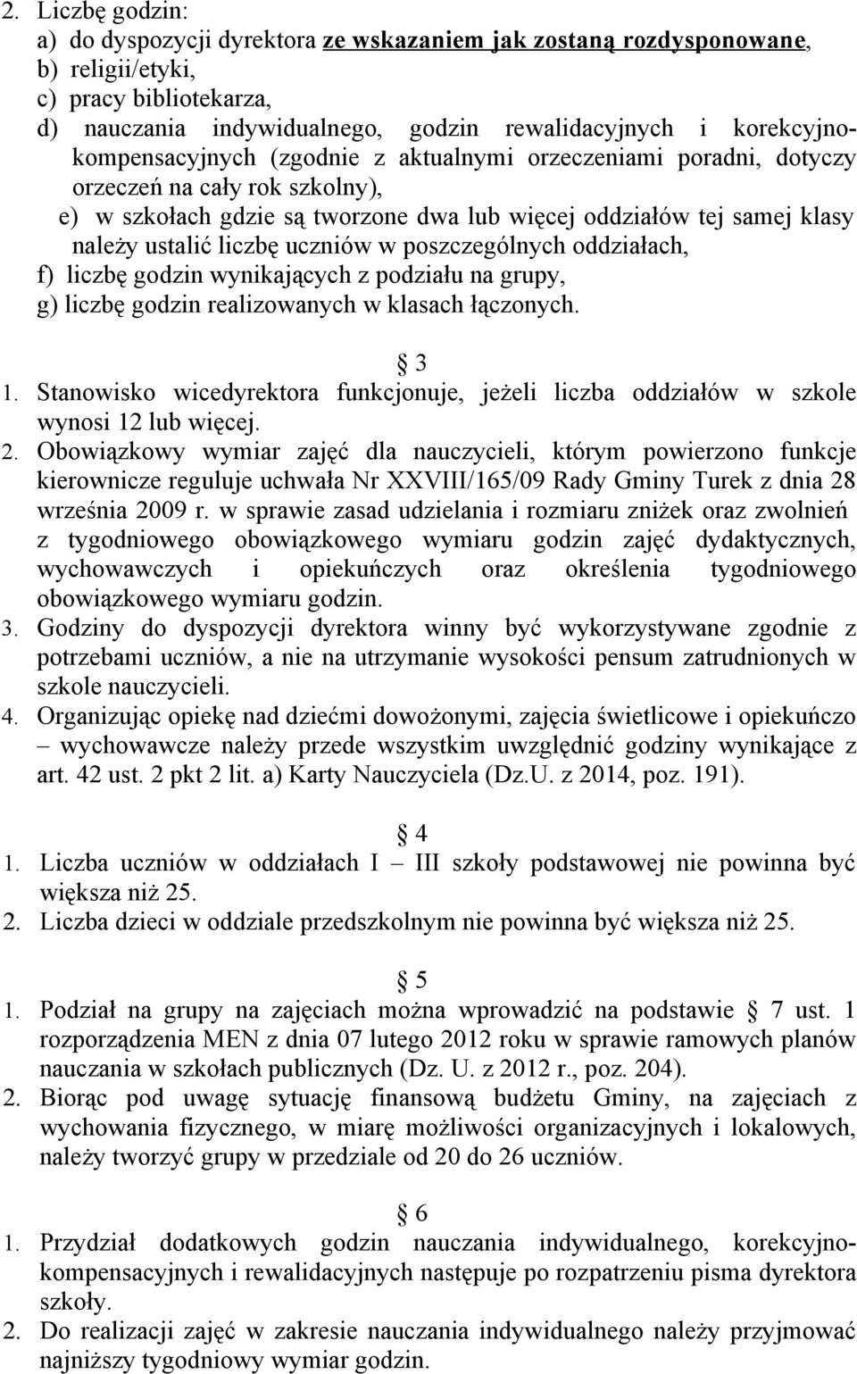 liczbę uczniów w poszczególnych oddziałach, f) liczbę godzin wynikających z podziału na grupy, g) liczbę godzin realizowanych w klasach łączonych. 3 1.