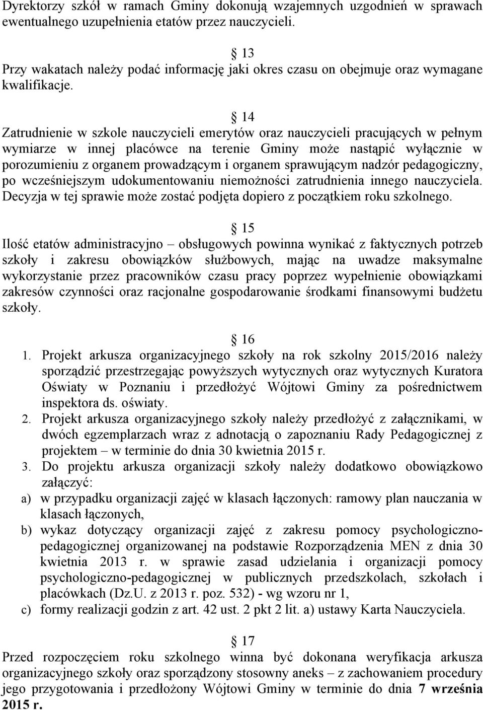 14 Zatrudnienie w szkole nauczycieli emerytów oraz nauczycieli pracujących w pełnym wymiarze w innej placówce na terenie Gminy może nastąpić wyłącznie w porozumieniu z organem prowadzącym i organem