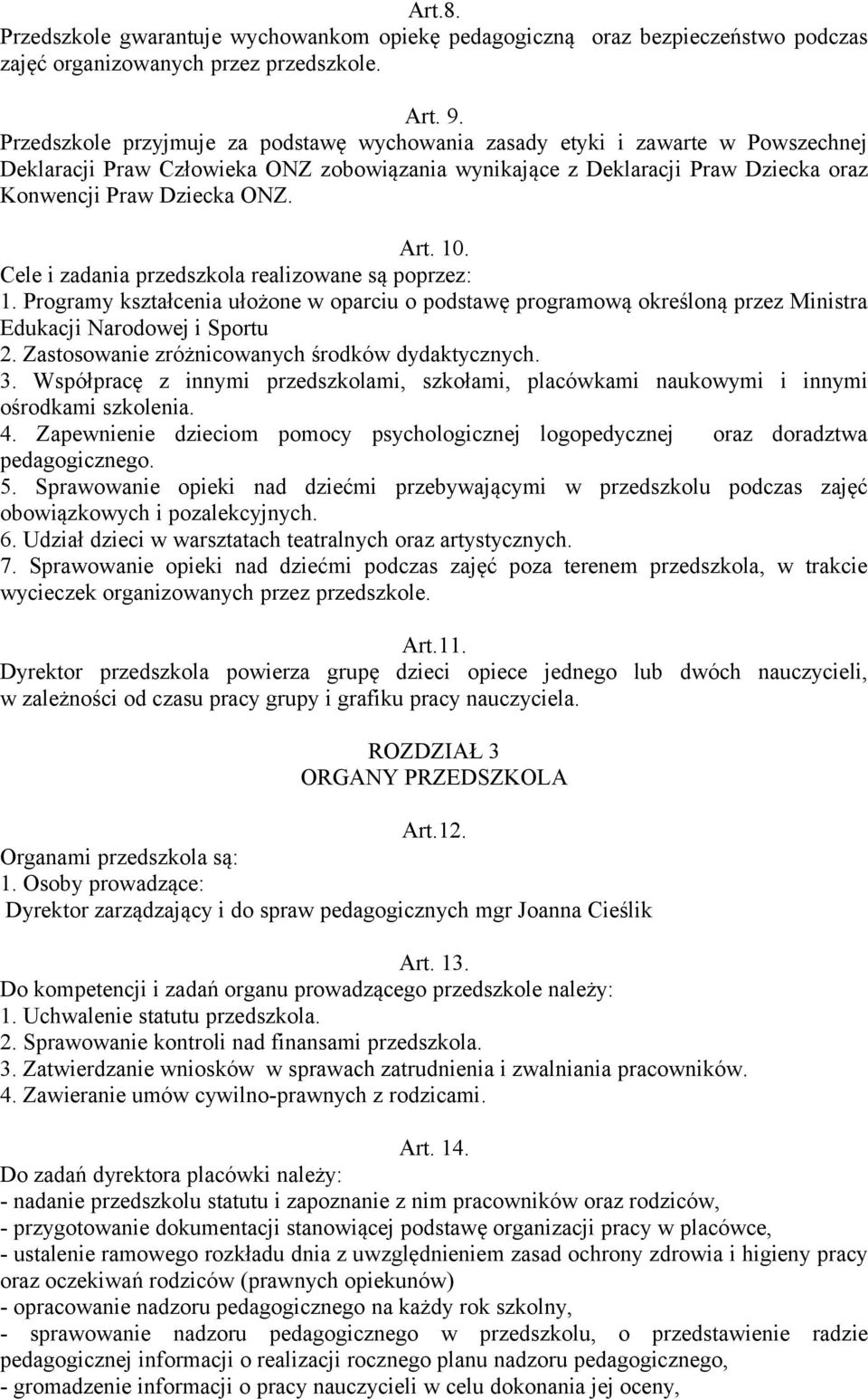 10. Cele i zadania przedszkola realizowane są poprzez: 1. Programy kształcenia ułożone w oparciu o podstawę programową określoną przez Ministra Edukacji Narodowej i Sportu 2.