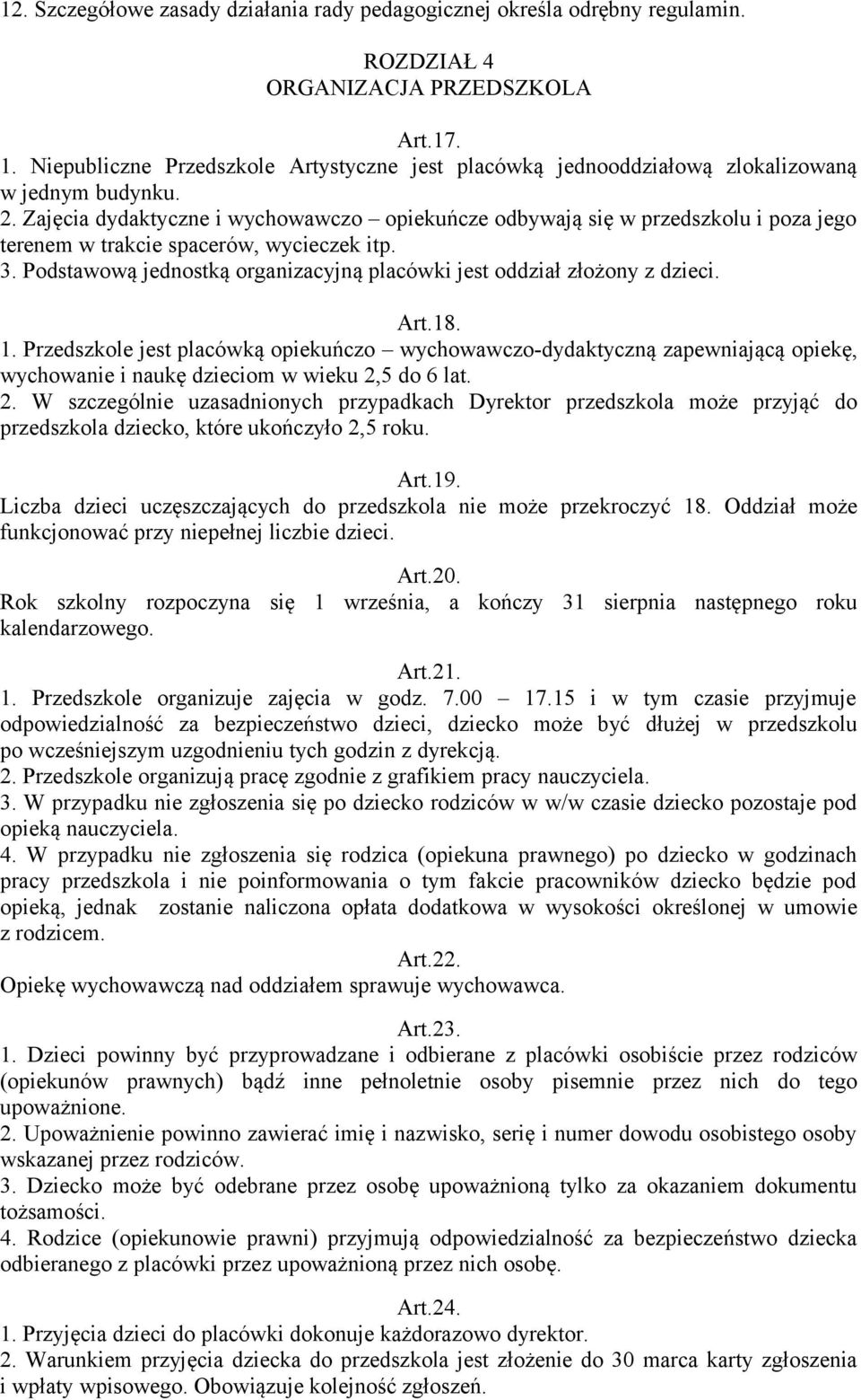 Zajęcia dydaktyczne i wychowawczo opiekuńcze odbywają się w przedszkolu i poza jego terenem w trakcie spacerów, wycieczek itp. 3.