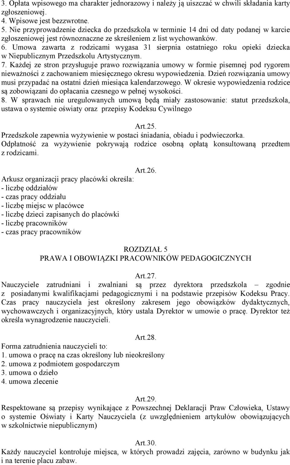 Umowa zawarta z rodzicami wygasa 31 sierpnia ostatniego roku opieki dziecka w Niepublicznym Przedszkolu Artystycznym. 7.