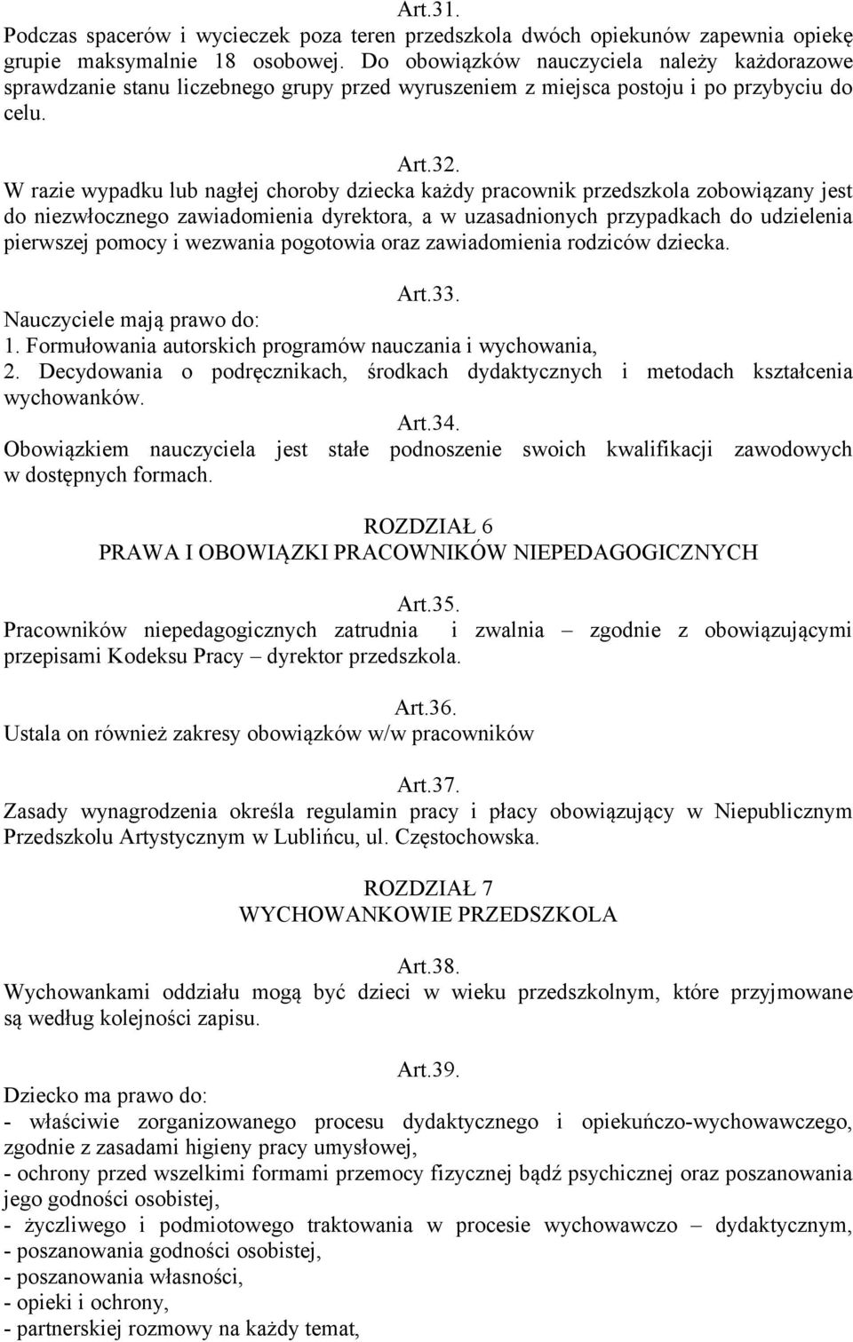 W razie wypadku lub nagłej choroby dziecka każdy pracownik przedszkola zobowiązany jest do niezwłocznego zawiadomienia dyrektora, a w uzasadnionych przypadkach do udzielenia pierwszej pomocy i