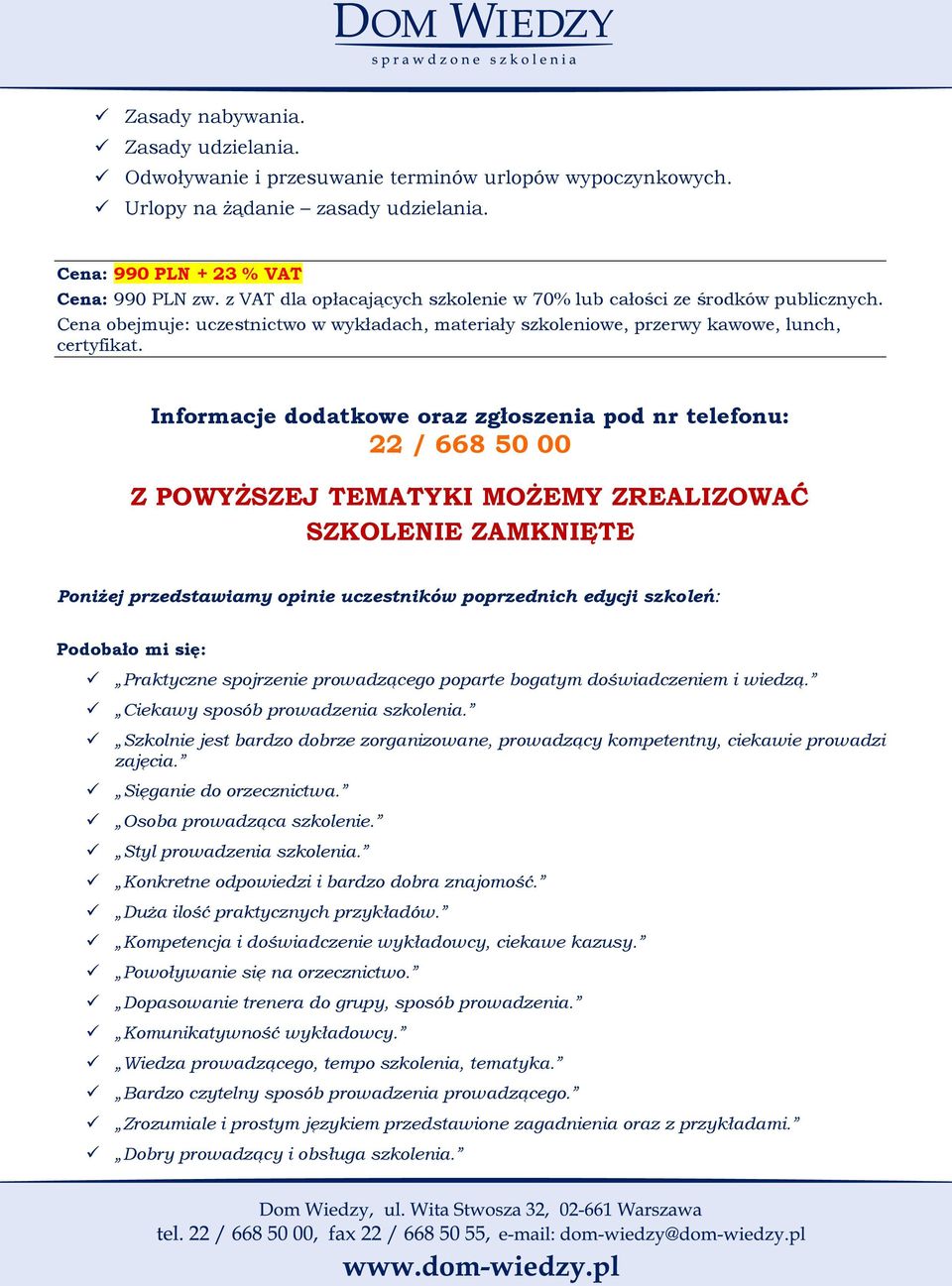 Informacje dodatkowe oraz zgłoszenia pod nr telefonu: 22 / 668 50 00 Z POWYŻSZEJ TEMATYKI MOŻEMY ZREALIZOWAĆ SZKOLENIE ZAMKNIĘTE Poniżej przedstawiamy opinie uczestników poprzednich edycji szkoleń: