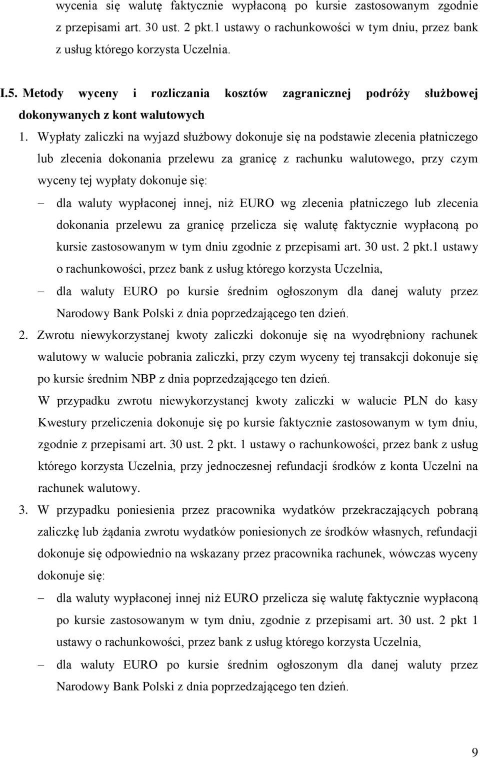 Wypłaty zaliczki na wyjazd służbowy dokonuje się na podstawie zlecenia płatniczego lub zlecenia dokonania przelewu za granicę z rachunku walutowego, przy czym wyceny tej wypłaty dokonuje się: dla