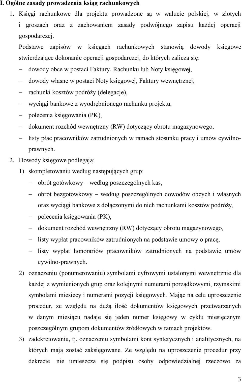 Podstawę zapisów w księgach rachunkowych stanowią dowody księgowe stwierdzające dokonanie operacji gospodarczej, do których zalicza się: dowody obce w postaci Faktury, Rachunku lub Noty księgowej,