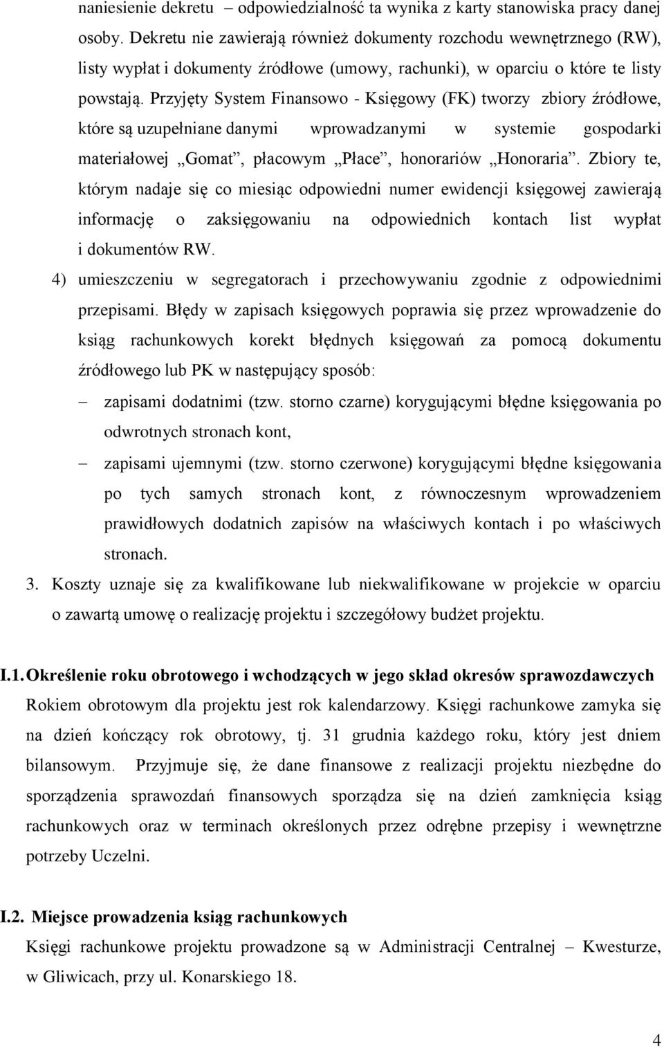 Przyjęty System Finansowo - Księgowy (FK) tworzy zbiory źródłowe, które są uzupełniane danymi wprowadzanymi w systemie gospodarki materiałowej Gomat, płacowym Płace, honorariów Honoraria.