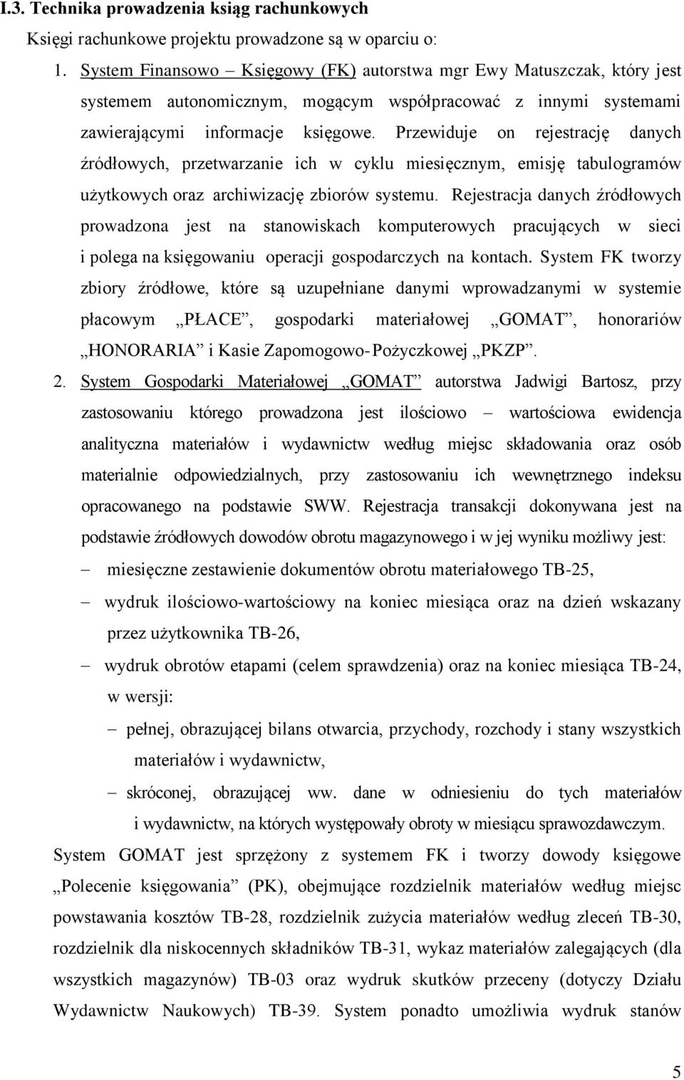 Przewiduje on rejestrację danych źródłowych, przetwarzanie ich w cyklu miesięcznym, emisję tabulogramów użytkowych oraz archiwizację zbiorów systemu.