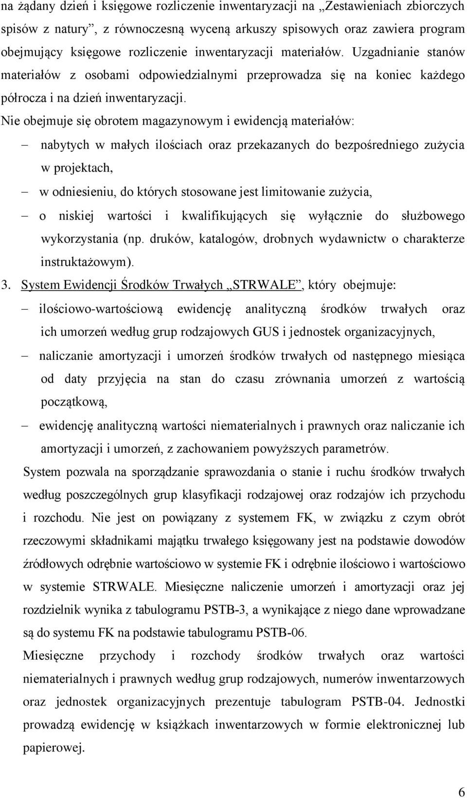 Nie obejmuje się obrotem magazynowym i ewidencją materiałów: nabytych w małych ilościach oraz przekazanych do bezpośredniego zużycia w projektach, w odniesieniu, do których stosowane jest limitowanie