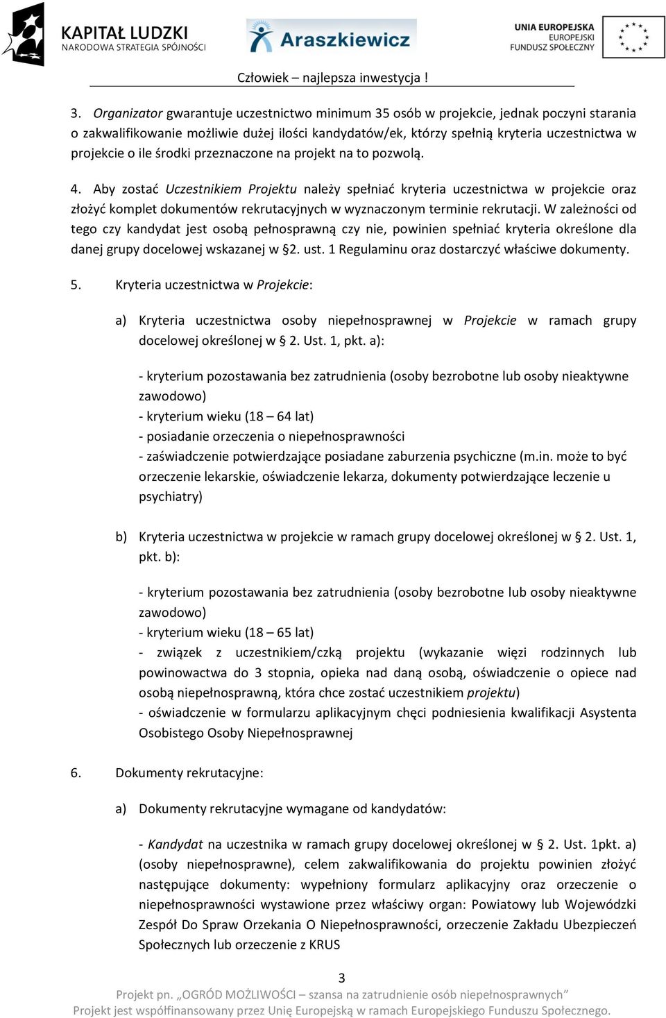 Aby zostać Uczestnikiem Projektu należy spełniać kryteria uczestnictwa w projekcie oraz złożyć komplet dokumentów rekrutacyjnych w wyznaczonym terminie rekrutacji.